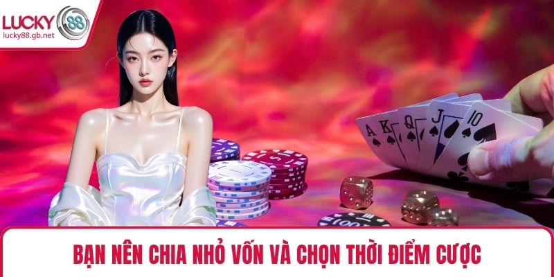 Bạn nên chia nhỏ vốn và chọn thời điểm cược