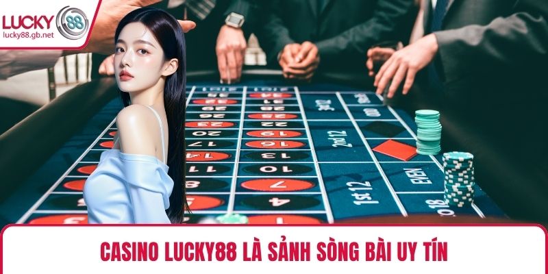 Casino LUCKY88 là sảnh sòng bài uy tín
