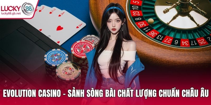 Evolution Casino – Sảnh Sòng Bài Chất Lượng Chuẩn Châu Âu Evolution Casino