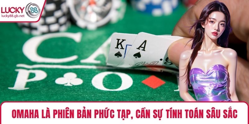 Omaha là phiên bản phức tạp, cần sự tính toán sâu sắc