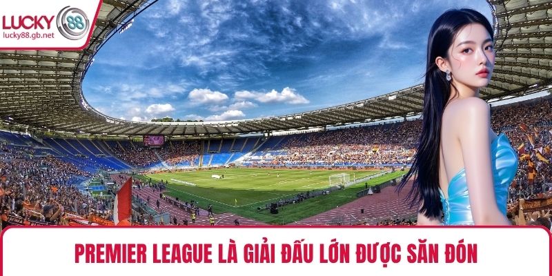 CMD 368 – Sảnh Thể Thao Đẳng Cấp Hợp Tác Cùng LUCKY88 Premier League là giải đấu lớn được săn đón