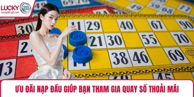 Ưu đãi nạp đầu giúp bạn tham gia quay số thoải mái