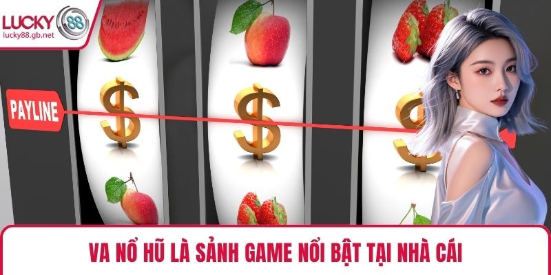 VA Nổ Hũ – Sảnh Quay Hũ Đỉnh Cao Hợp Tác Cùng LUCKY88 VA nổ hũ là sảnh game nổi bật tại nhà cái