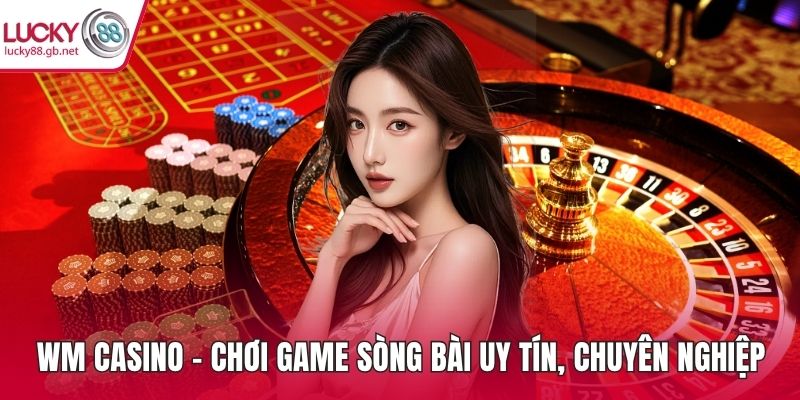 WM Casino – Chơi Game Sòng Bài Uy Tín, Chuyên Nghiệp WM Casino